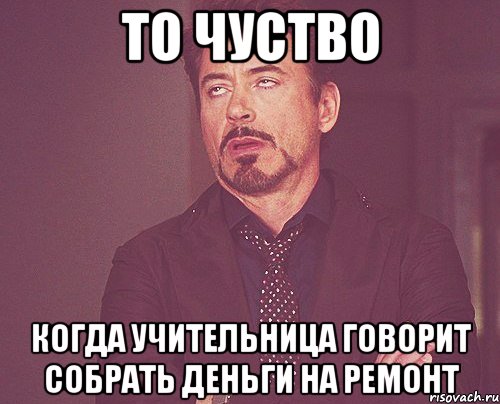 то чуство когда учительница говорит собрать деньги на ремонт, Мем твое выражение лица