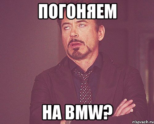 погоняем на bmw?, Мем твое выражение лица