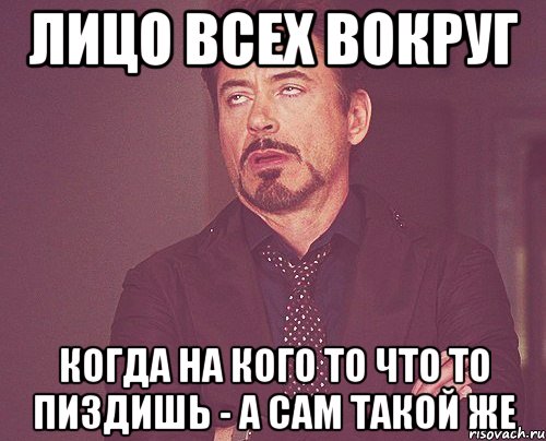 лицо всех вокруг когда на кого то что то пиздишь - а сам такой же, Мем твое выражение лица