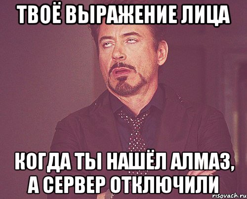 твоё выражение лица когда ты нашёл алмаз, а сервер отключили, Мем твое выражение лица