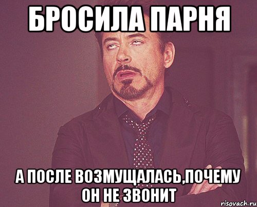 бросила парня а после возмущалась,почему он не звонит, Мем твое выражение лица