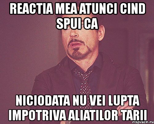 reactia mea atunci cind spui ca niciodata nu vei lupta impotriva aliatilor tarii, Мем твое выражение лица