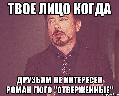 твое лицо когда друзьям не интересен роман гюго "отверженные", Мем твое выражение лица