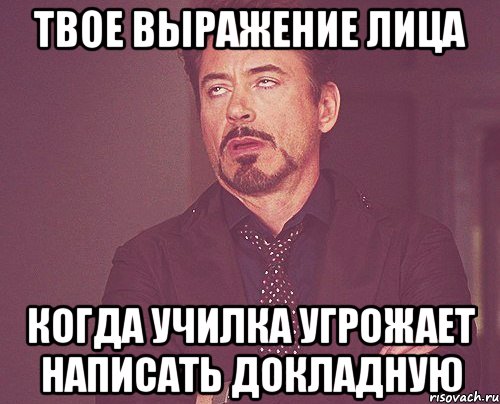 твое выражение лица когда училка угрожает написать докладную, Мем твое выражение лица