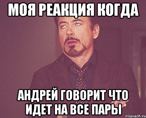 моя реакция когда андрей говорит что идет на все пары, Мем твое выражение лица