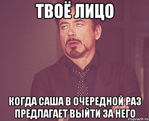 твоё лицо когда саша в очередной раз предлагает выйти за него, Мем твое выражение лица