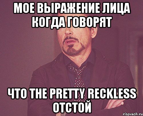 мое выражение лица когда говорят что the pretty reckless отстой, Мем твое выражение лица