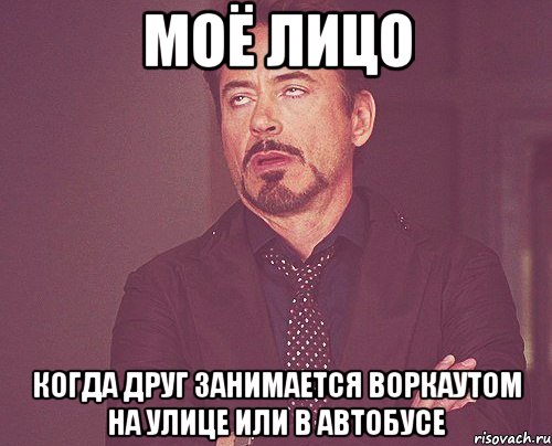 моё лицо когда друг занимается воркаутом на улице или в автобусе, Мем твое выражение лица