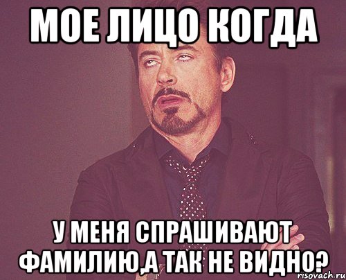 мое лицо когда у меня спрашивают фамилию,а так не видно?, Мем твое выражение лица