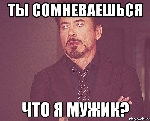 ты сомневаешься что я мужик?, Мем твое выражение лица