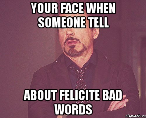 your face when someone tell about felicite bad words, Мем твое выражение лица