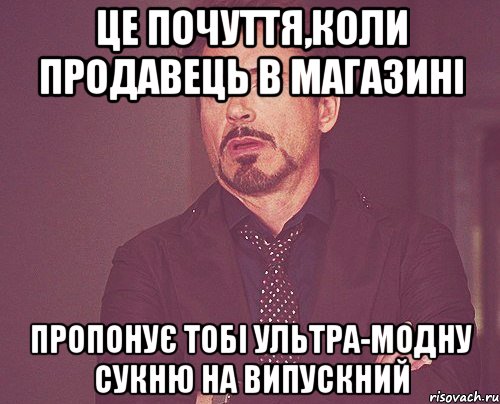 це почуття,коли продавець в магазині пропонує тобі ультра-модну сукню на випускний, Мем твое выражение лица