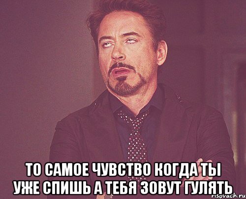  то самое чувство когда ты уже спишь а тебя зовут гулять, Мем твое выражение лица