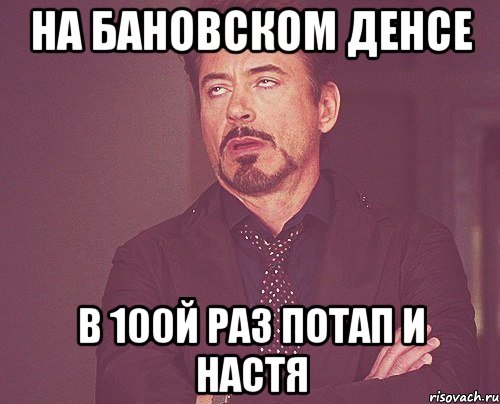 на бановском денсе в 100й раз потап и настя, Мем твое выражение лица