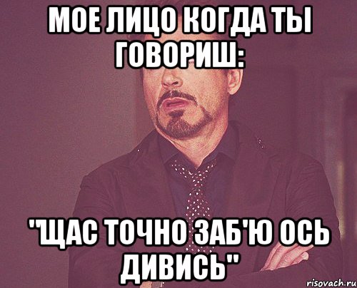 мое лицо когда ты говориш: "щас точно заб'ю ось дивись", Мем твое выражение лица