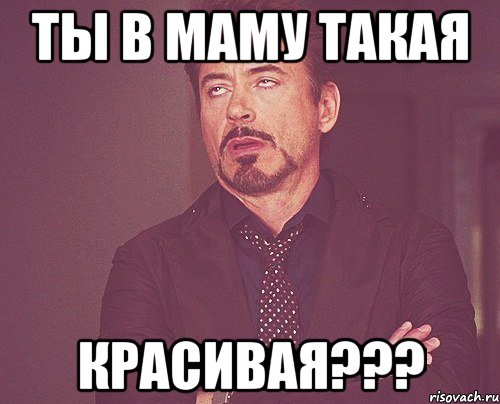 ты в маму такая красивая???, Мем твое выражение лица