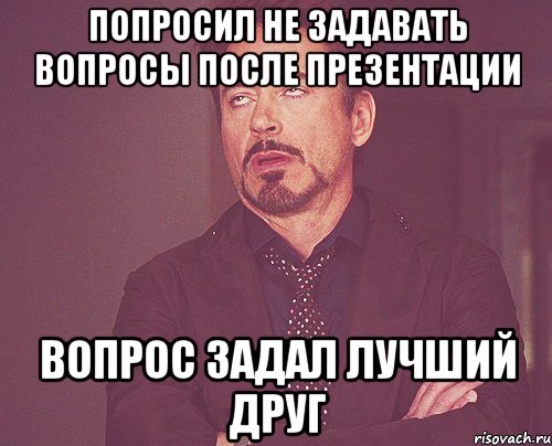 попросил не задавать вопросы после презентации вопрос задал лучший друг, Мем твое выражение лица