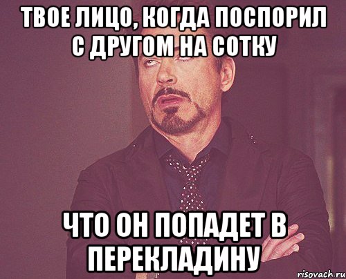 твое лицо, когда поспорил с другом на сотку что он попадет в перекладину, Мем твое выражение лица