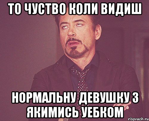 то чуство коли видиш нормальну девушку з якимись уебком, Мем твое выражение лица