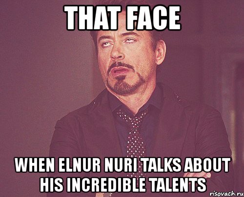 that face when elnur nuri talks about his incredible talents, Мем твое выражение лица