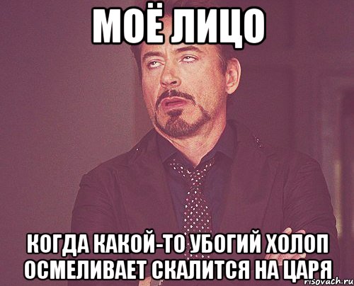 моё лицо когда какой-то убогий холоп осмеливает скалится на царя, Мем твое выражение лица