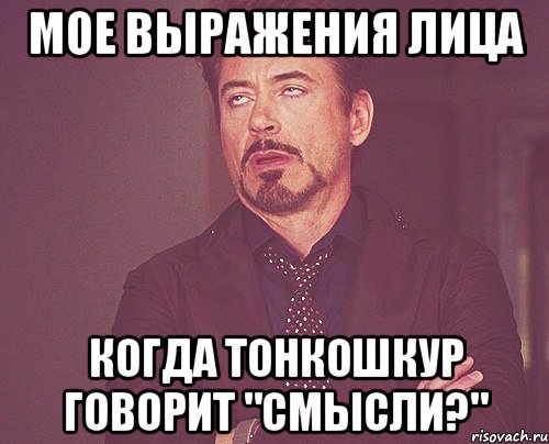 мое выражения лица когда тонкошкур говорит "смысли?", Мем твое выражение лица