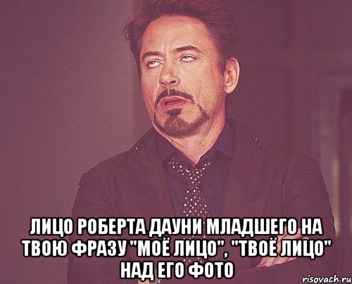  лицо роберта дауни младшего на твою фразу "моё лицо", "твоё лицо" над его фото, Мем твое выражение лица