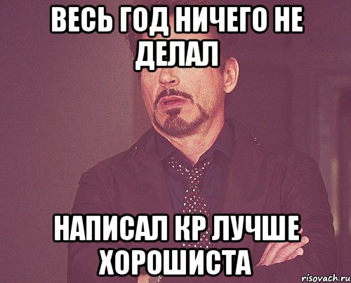 весь год ничего не делал написал кр лучше хорошиста, Мем твое выражение лица