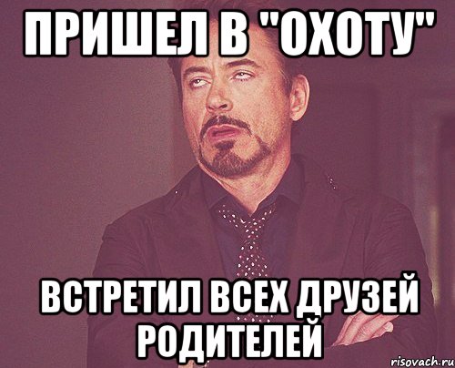 пришел в "охоту" встретил всех друзей родителей, Мем твое выражение лица