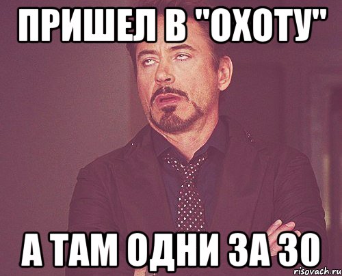 пришел в "охоту" а там одни за 30, Мем твое выражение лица