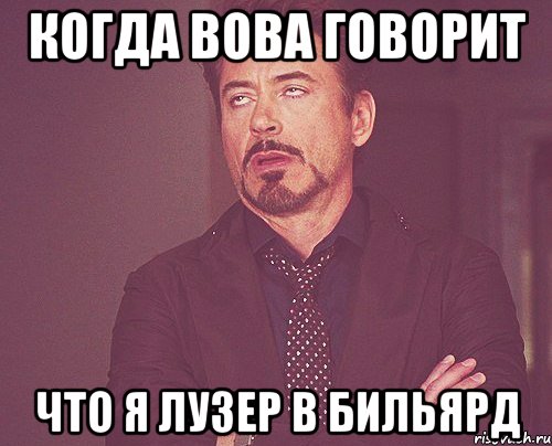 когда вова говорит что я лузер в бильярд, Мем твое выражение лица