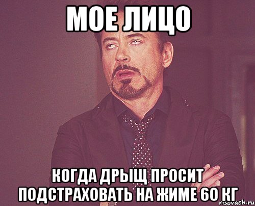 мое лицо когда дрыщ просит подстраховать на жиме 60 кг, Мем твое выражение лица