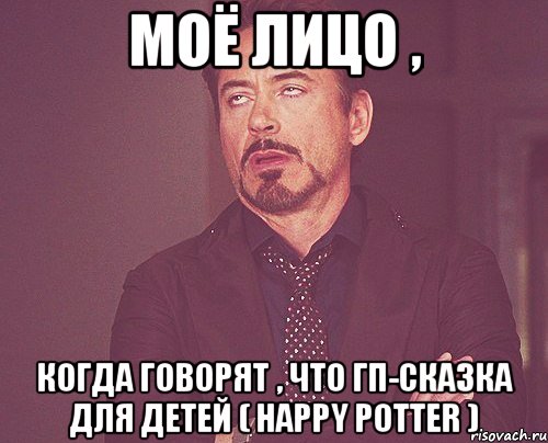 моё лицо , когда говорят , что гп-сказка для детей ( happy potter ), Мем твое выражение лица