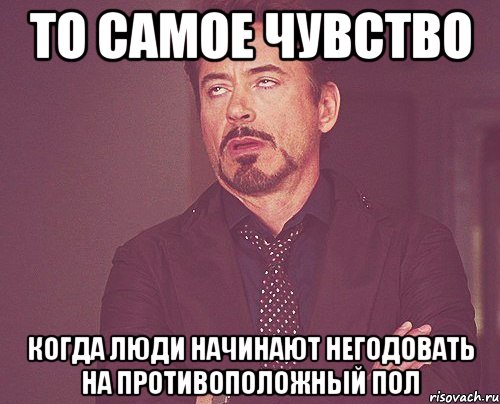 то самое чувство когда люди начинают негодовать на противоположный пол, Мем твое выражение лица