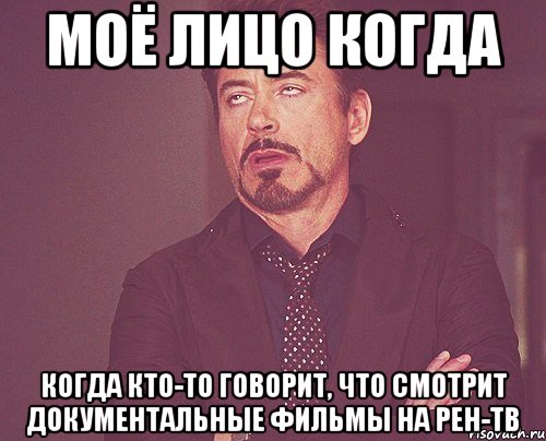 моё лицо когда когда кто-то говорит, что смотрит документальные фильмы на рен-тв, Мем твое выражение лица