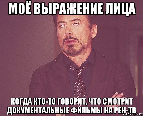 моё выражение лица когда кто-то говорит, что смотрит документальные фильмы на рен-тв, Мем твое выражение лица