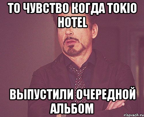 то чувство когда tokio hotel выпустили очередной альбом, Мем твое выражение лица