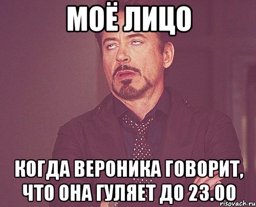 моё лицо когда вероника говорит, что она гуляет до 23.00, Мем твое выражение лица