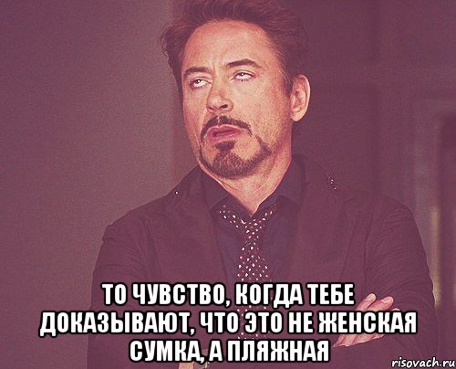  то чувство, когда тебе доказывают, что это не женская сумка, а пляжная, Мем твое выражение лица