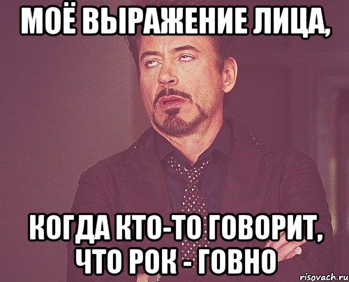 моё выражение лица, когда кто-то говорит, что рок - говно, Мем твое выражение лица