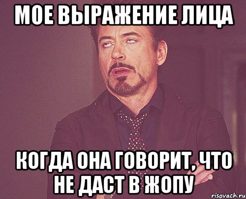 мое выражение лица когда она говорит, что не даст в жопу, Мем твое выражение лица