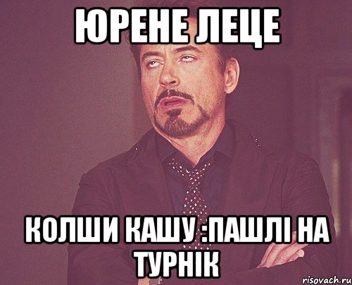 юрене леце колши кашу :пашлі на турнік, Мем твое выражение лица