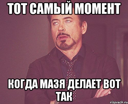 тот самый момент когда мазя делает вот так, Мем твое выражение лица