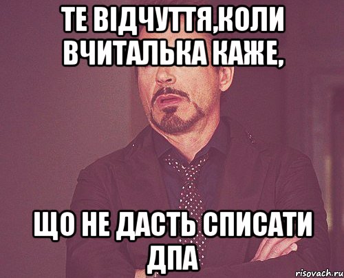 те відчуття,коли вчиталька каже, що не дасть списати дпа, Мем твое выражение лица