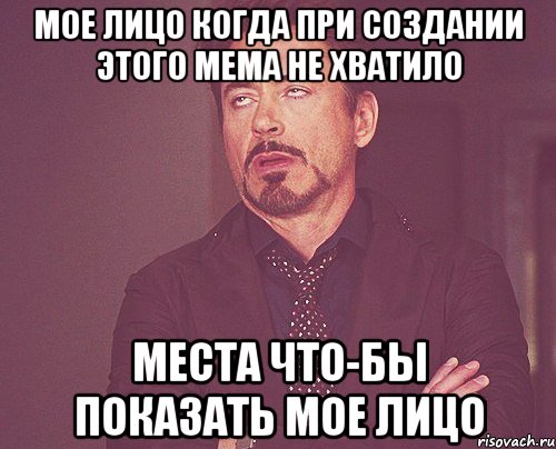 мое лицо когда при создании этого мема не хватило места что-бы показать мое лицо, Мем твое выражение лица