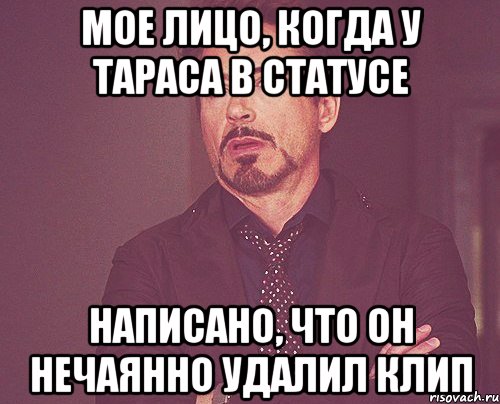 мое лицо, когда у тараса в статусе написано, что он нечаянно удалил клип, Мем твое выражение лица