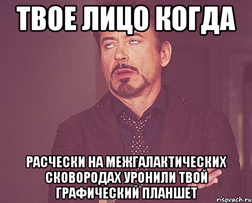 твое лицо когда расчески на межгалактических сковородах уронили твой графический планшет, Мем твое выражение лица