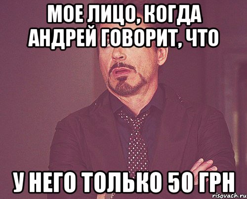 мое лицо, когда андрей говорит, что у него только 50 грн, Мем твое выражение лица