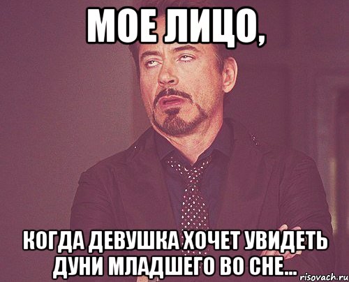 мое лицо, когда девушка хочет увидеть дуни младшего во сне..., Мем твое выражение лица