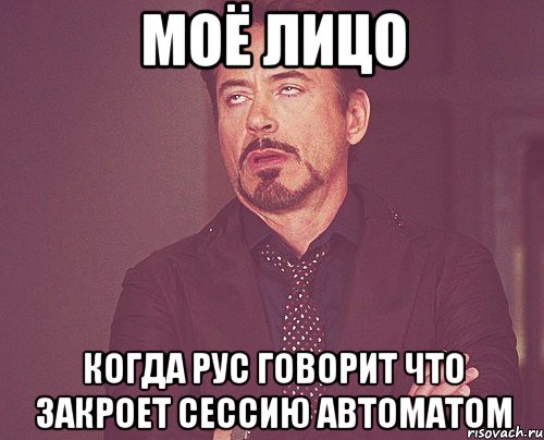 моё лицо когда рус говорит что закроет сессию автоматом, Мем твое выражение лица